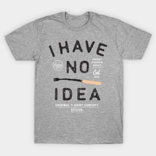 i have no idea T-Shirt